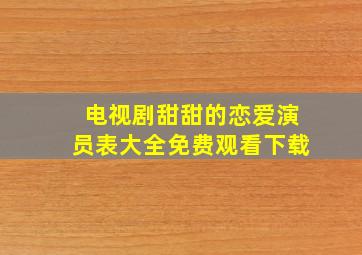 电视剧甜甜的恋爱演员表大全免费观看下载