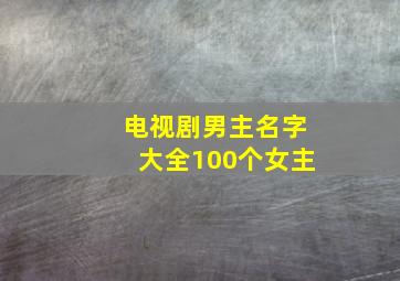 电视剧男主名字大全100个女主