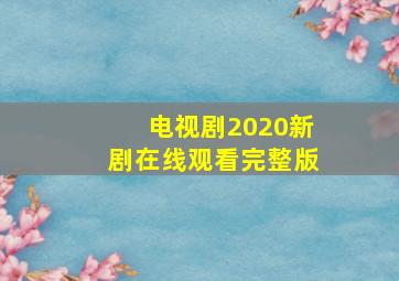 电视剧2020新剧在线观看完整版