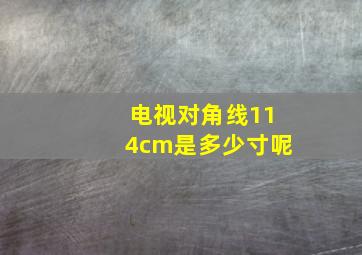 电视对角线114cm是多少寸呢