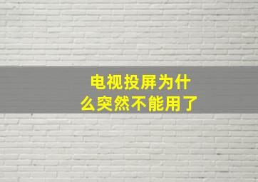 电视投屏为什么突然不能用了