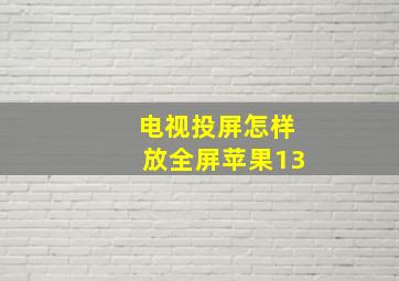 电视投屏怎样放全屏苹果13