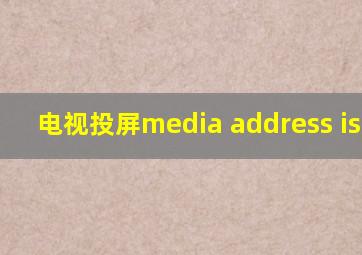 电视投屏media address is not