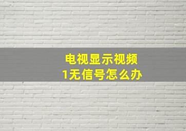 电视显示视频1无信号怎么办