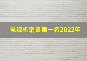 电视机销量第一名2022年