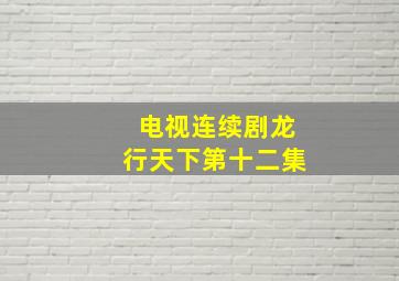 电视连续剧龙行天下第十二集