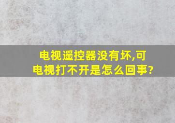 电视遥控器没有坏,可电视打不开是怎么回事?