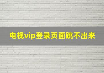 电视vip登录页面跳不出来