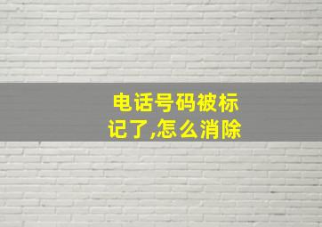 电话号码被标记了,怎么消除