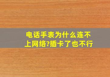 电话手表为什么连不上网络?插卡了也不行