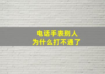 电话手表别人为什么打不通了