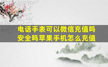 电话手表可以微信充值吗安全吗苹果手机怎么充值