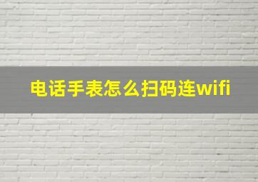 电话手表怎么扫码连wifi