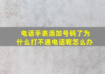 电话手表添加号码了为什么打不通电话呢怎么办