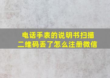 电话手表的说明书扫描二维码丢了怎么注册微信