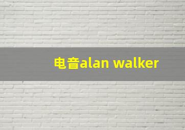 电音alan walker