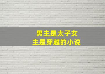 男主是太子女主是穿越的小说