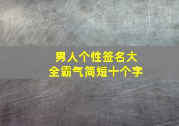 男人个性签名大全霸气简短十个字