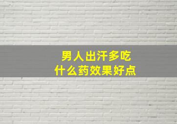 男人出汗多吃什么药效果好点