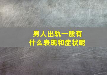 男人出轨一般有什么表现和症状呢