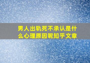 男人出轨死不承认是什么心理原因呢知乎文章