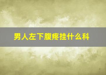 男人左下腹疼挂什么科