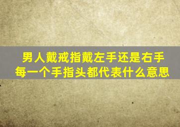 男人戴戒指戴左手还是右手每一个手指头都代表什么意思