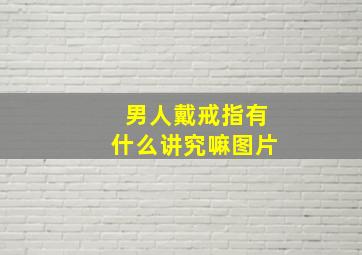 男人戴戒指有什么讲究嘛图片