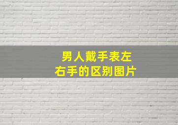 男人戴手表左右手的区别图片