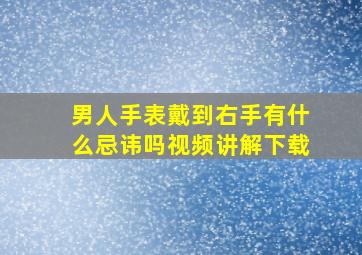 男人手表戴到右手有什么忌讳吗视频讲解下载