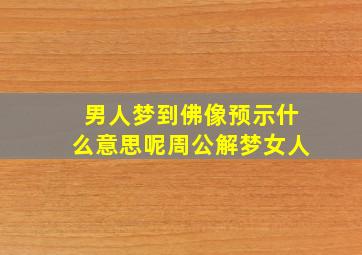 男人梦到佛像预示什么意思呢周公解梦女人