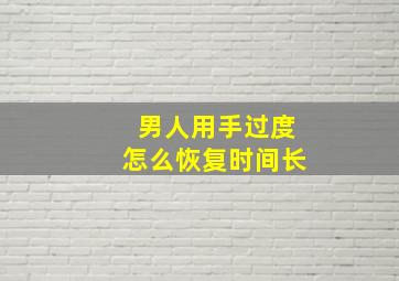 男人用手过度怎么恢复时间长