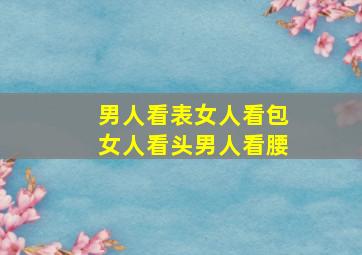 男人看表女人看包女人看头男人看腰