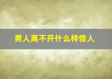 男人离不开什么样情人