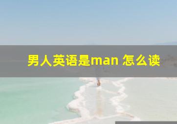 男人英语是man 怎么读