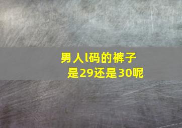 男人l码的裤子是29还是30呢