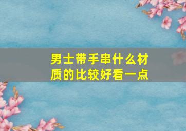 男士带手串什么材质的比较好看一点