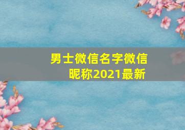 男士微信名字微信昵称2021最新