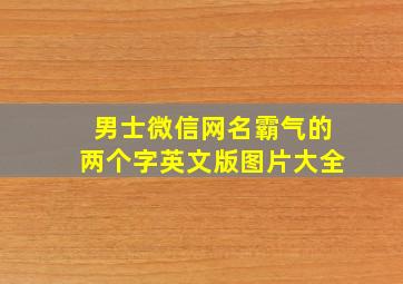 男士微信网名霸气的两个字英文版图片大全