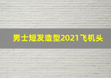 男士短发造型2021飞机头