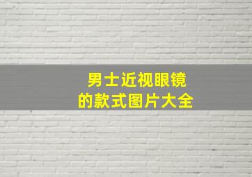 男士近视眼镜的款式图片大全