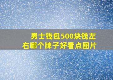 男士钱包500块钱左右哪个牌子好看点图片