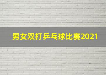 男女双打乒乓球比赛2021