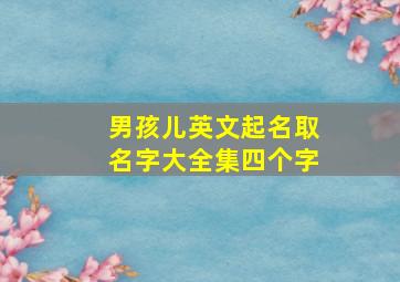 男孩儿英文起名取名字大全集四个字