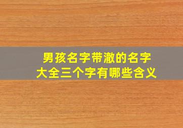 男孩名字带澈的名字大全三个字有哪些含义