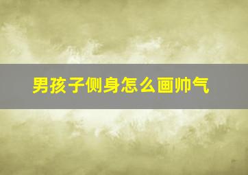 男孩子侧身怎么画帅气