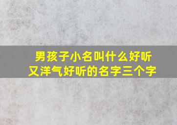 男孩子小名叫什么好听又洋气好听的名字三个字