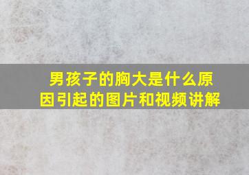 男孩子的胸大是什么原因引起的图片和视频讲解