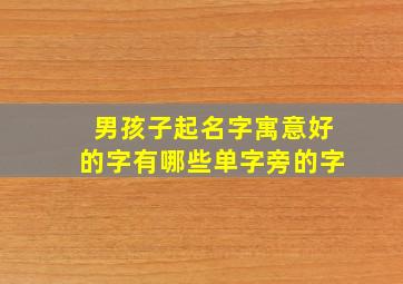 男孩子起名字寓意好的字有哪些单字旁的字