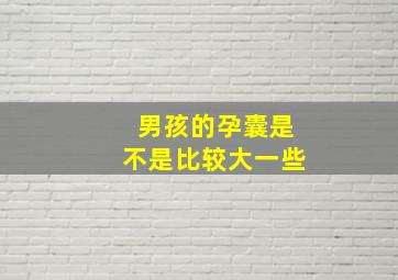 男孩的孕囊是不是比较大一些